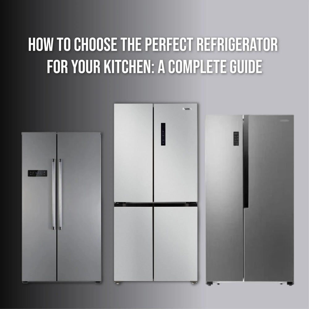 How to Choose the Perfect Refrigerator for Your Kitchen: A Complete Guide