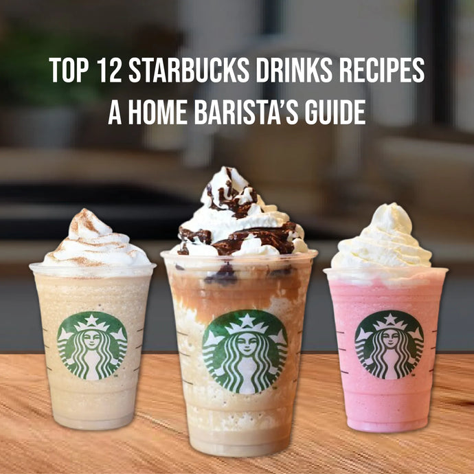 Top 12 Starbucks Drinks Recipes: A Home Barista’s Guide